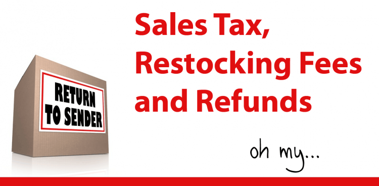 Sales Tax, Restocking Fees and Refunds